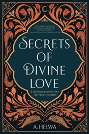 Secrets of Divine Love: A Spiritual Journey into the Heart of Islam 
